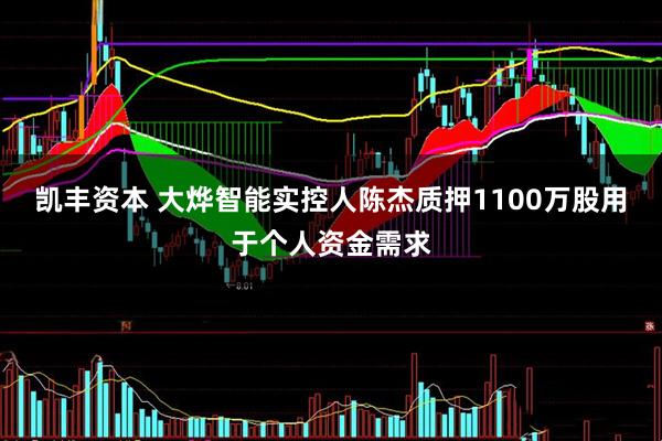 凯丰资本 大烨智能实控人陈杰质押1100万股用于个人资金需求