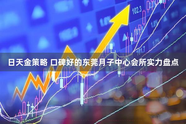 日天金策略 口碑好的东莞月子中心会所实力盘点